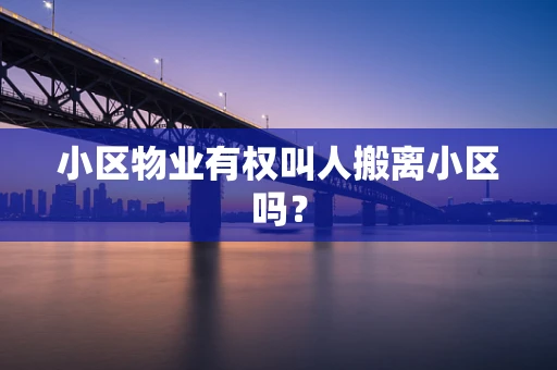 小区物业有权叫人搬离小区吗？