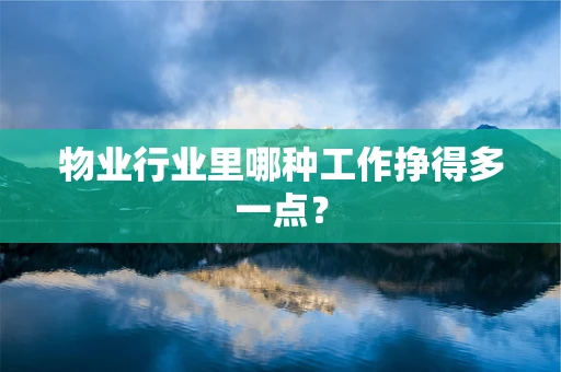 物业行业里哪种工作挣得多一点？
