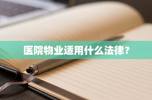 医院物业适用什么法律？