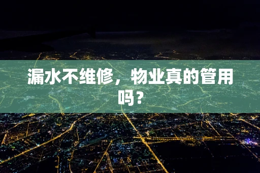 漏水不维修，物业真的管用吗？