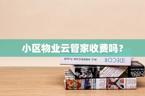 小区物业云管家收费吗？