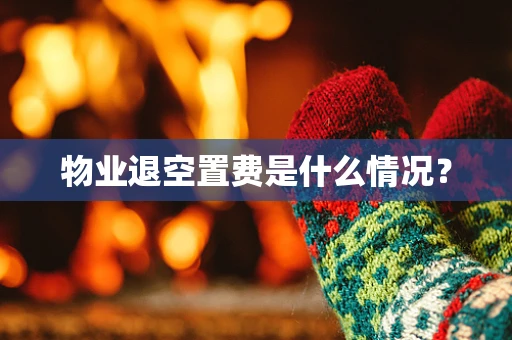 物业退空置费是什么情况？