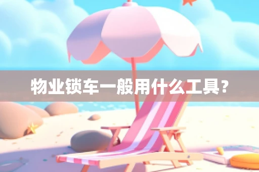 物业锁车一般用什么工具？