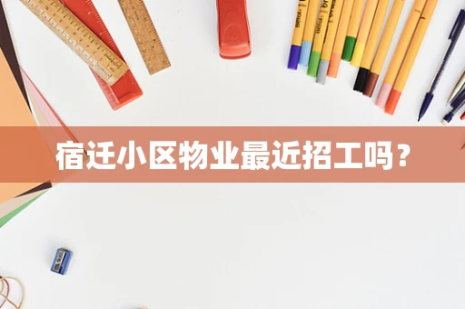 宿迁小区物业最近招工吗？