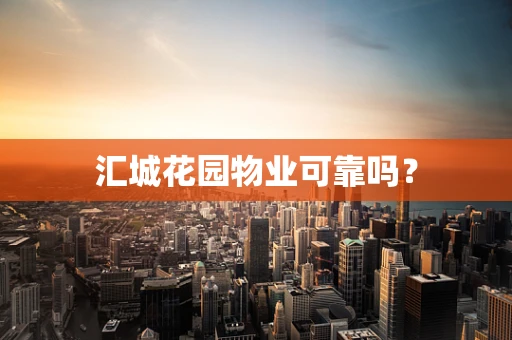 汇城花园物业可靠吗？