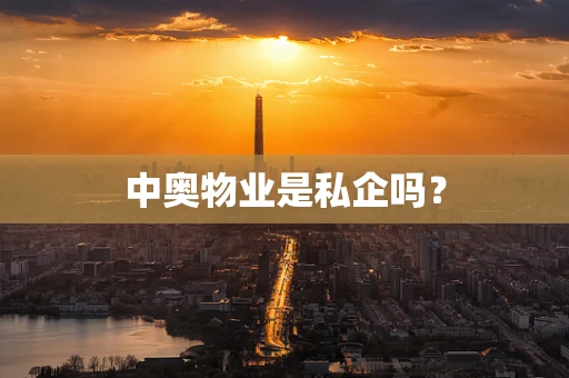 中奥物业是私企吗？
