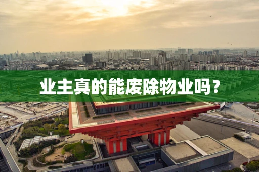 业主真的能废除物业吗？