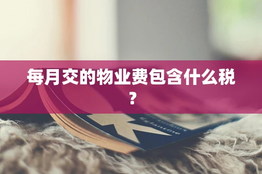 每月交的物业费包含什么税？
