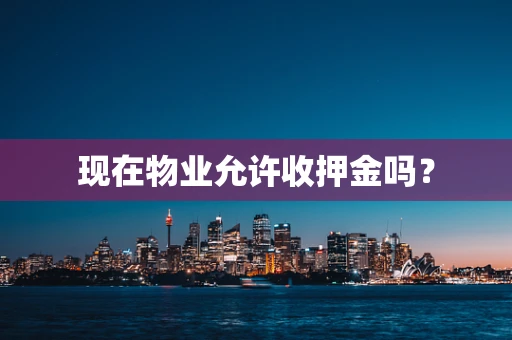 现在物业允许收押金吗？