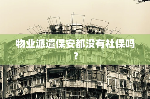 物业派遣保安都没有社保吗？