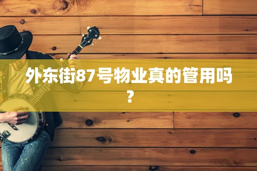 外东街87号物业真的管用吗？