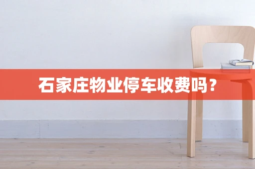 石家庄物业停车收费吗？