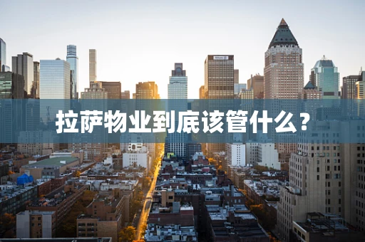 拉萨物业到底该管什么？