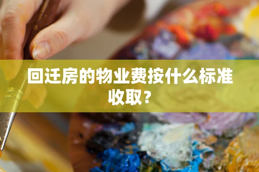 回迁房的物业费按什么标准收取？