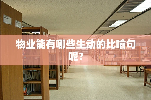 物业能有哪些生动的比喻句呢？