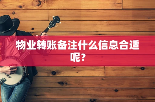 物业转账备注什么信息合适呢？