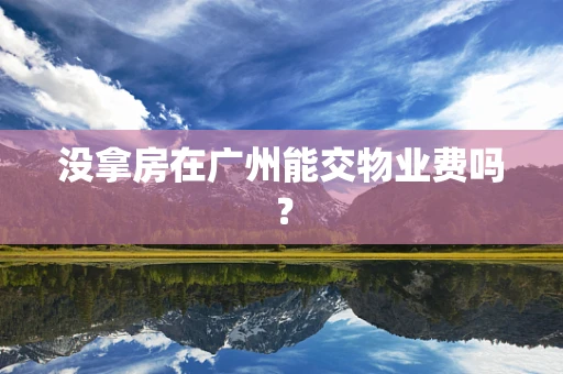没拿房在广州能交物业费吗？