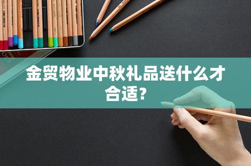 金贸物业中秋礼品送什么才合适？