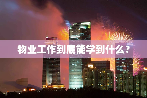 物业工作到底能学到什么？
