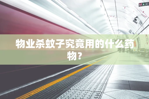 物业杀蚊子究竟用的什么药物？