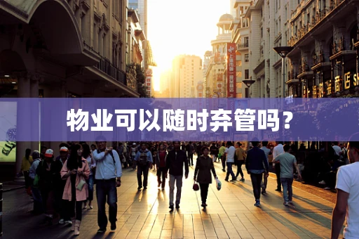 物业可以随时弃管吗？
