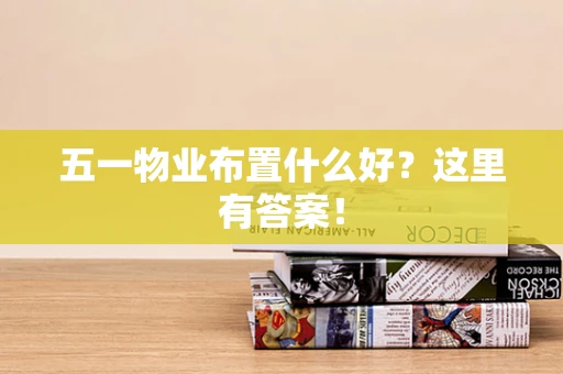 五一物业布置什么好？这里有答案！
