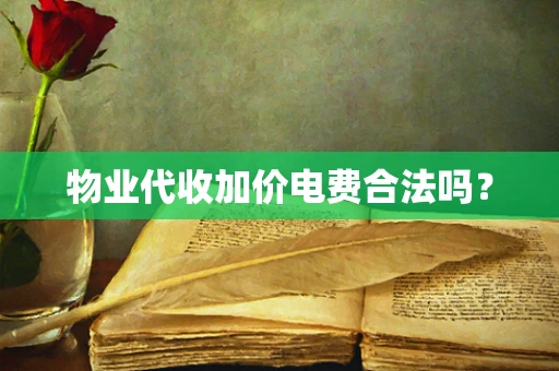 物业代收加价电费合法吗？