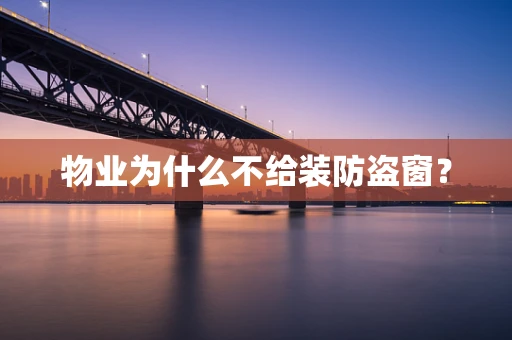 物业为什么不给装防盗窗？