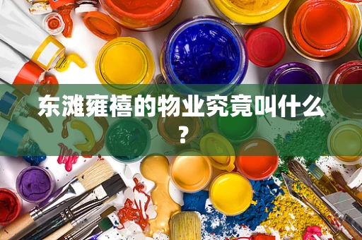 东滩雍禧的物业究竟叫什么？