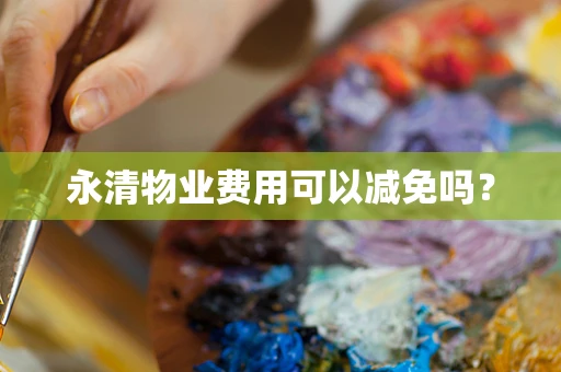 永清物业费用可以减免吗？