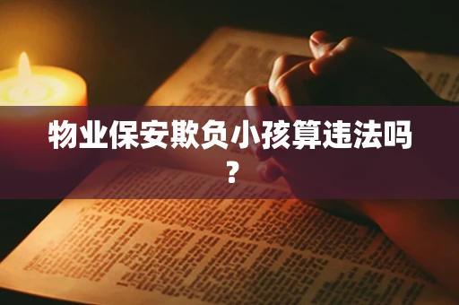 物业保安欺负小孩算违法吗？