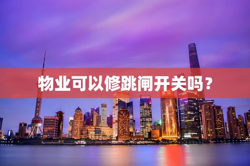 物业可以修跳闸开关吗？