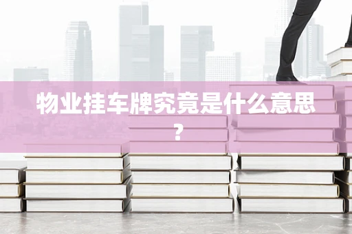 物业挂车牌究竟是什么意思？