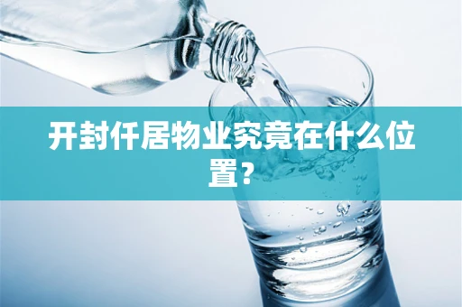 开封仟居物业究竟在什么位置？