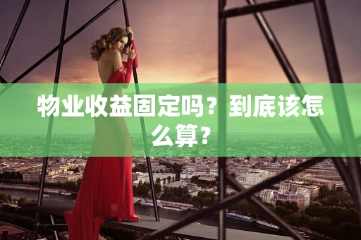 物业收益固定吗？到底该怎么算？
