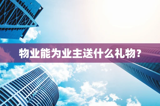 物业能为业主送什么礼物？