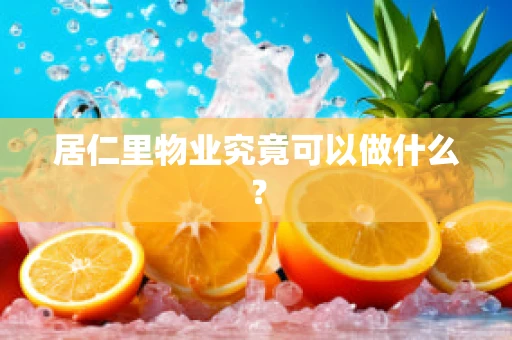 居仁里物业究竟可以做什么？