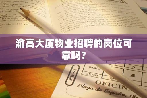 渝高大厦物业招聘的岗位可靠吗？