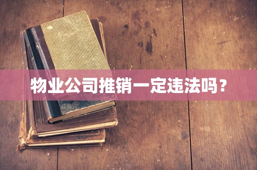物业公司推销一定违法吗？