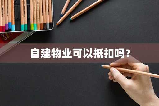 自建物业可以抵扣吗？
