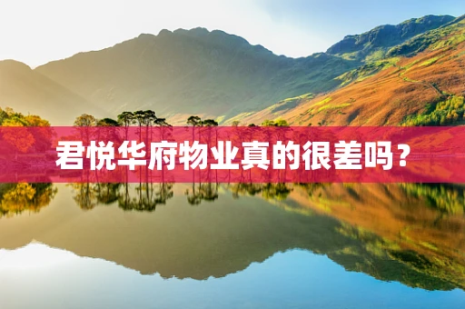 君悦华府物业真的很差吗？