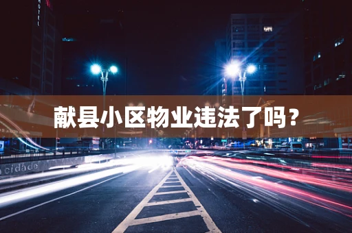 献县小区物业违法了吗？