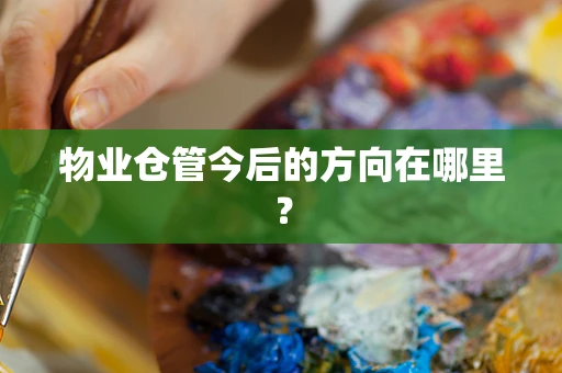 物业仓管今后的方向在哪里？