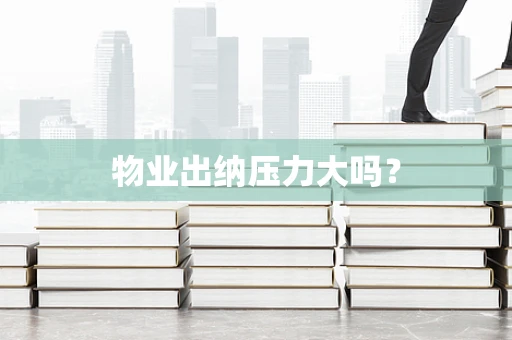 物业出纳压力大吗？