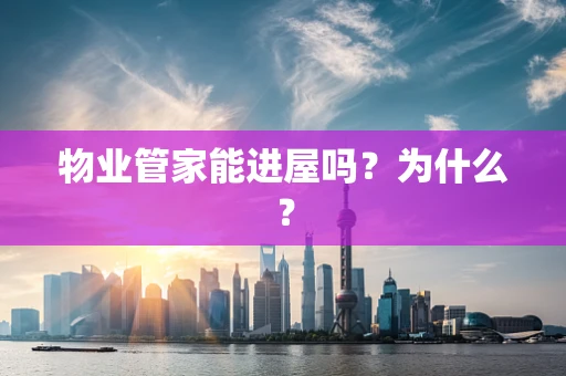 物业管家能进屋吗？为什么？