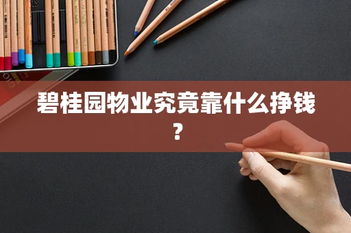 碧桂园物业究竟靠什么挣钱？