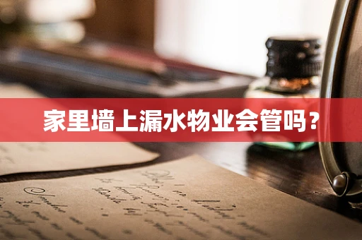 家里墙上漏水物业会管吗？