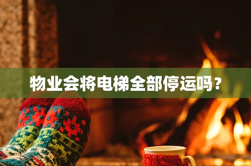 物业会将电梯全部停运吗？